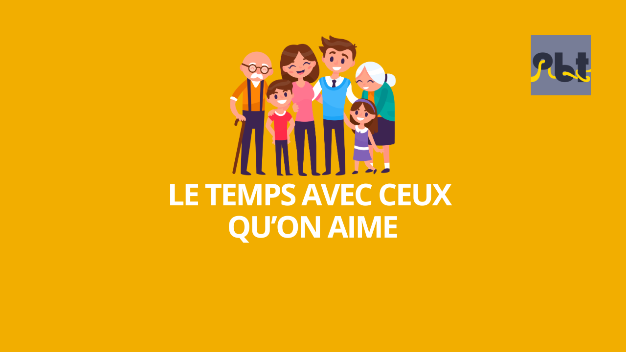 Le temps avec ceux qu’on aime